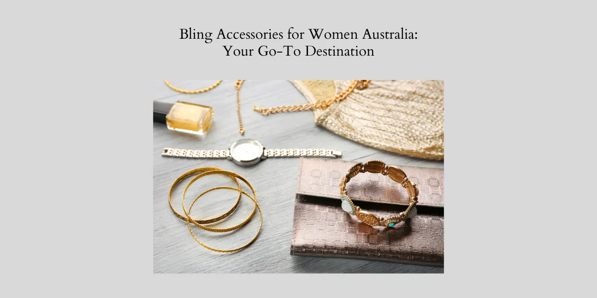 Bling Accessories for Women Australia_ Your Go-To Destination